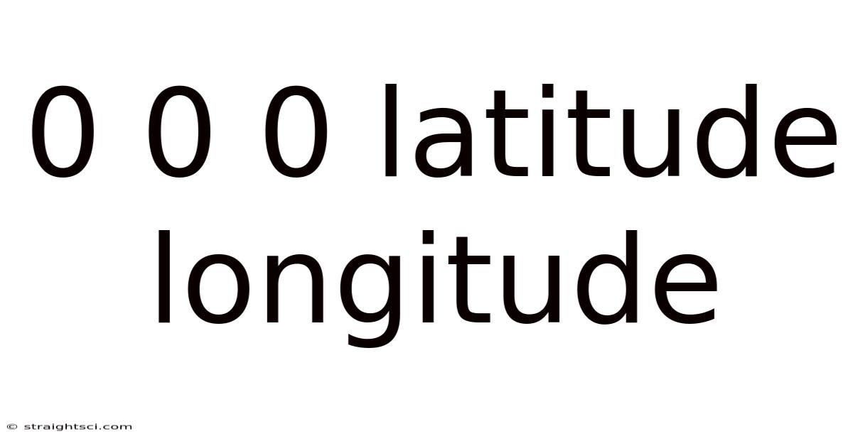 0 0 0 Latitude Longitude