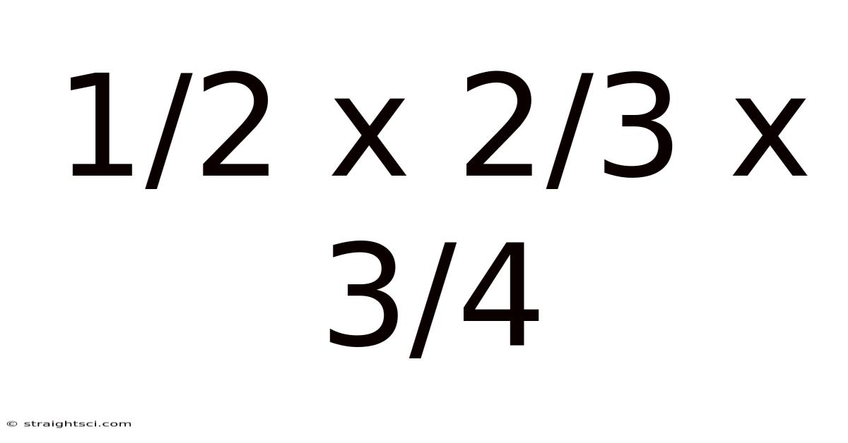 1/2 X 2/3 X 3/4