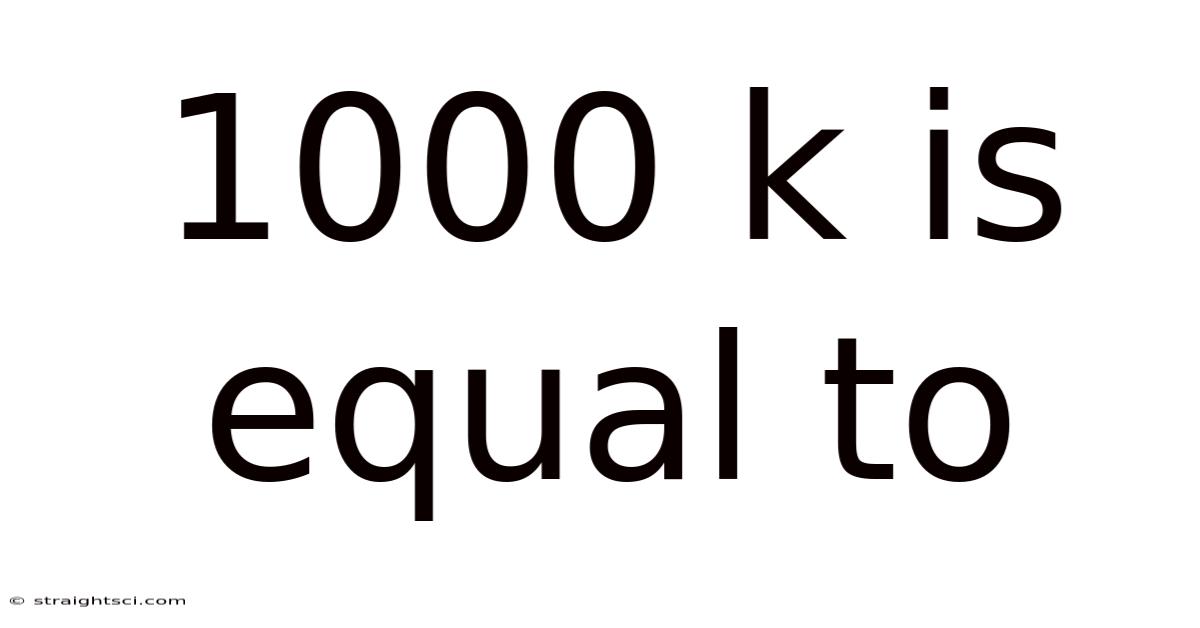 1000 K Is Equal To