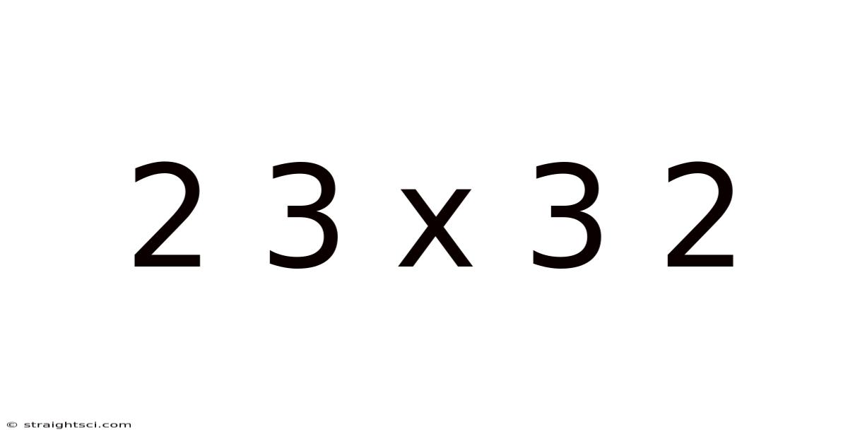 2 3 X 3 2