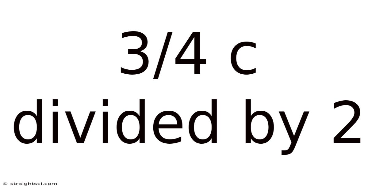 3/4 C Divided By 2
