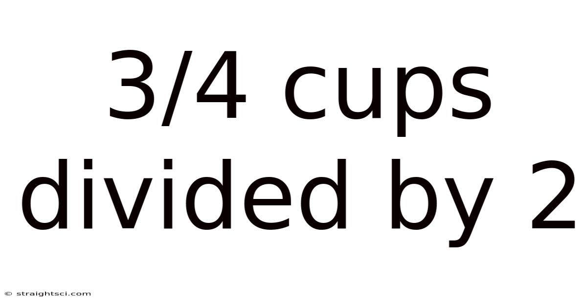 3/4 Cups Divided By 2