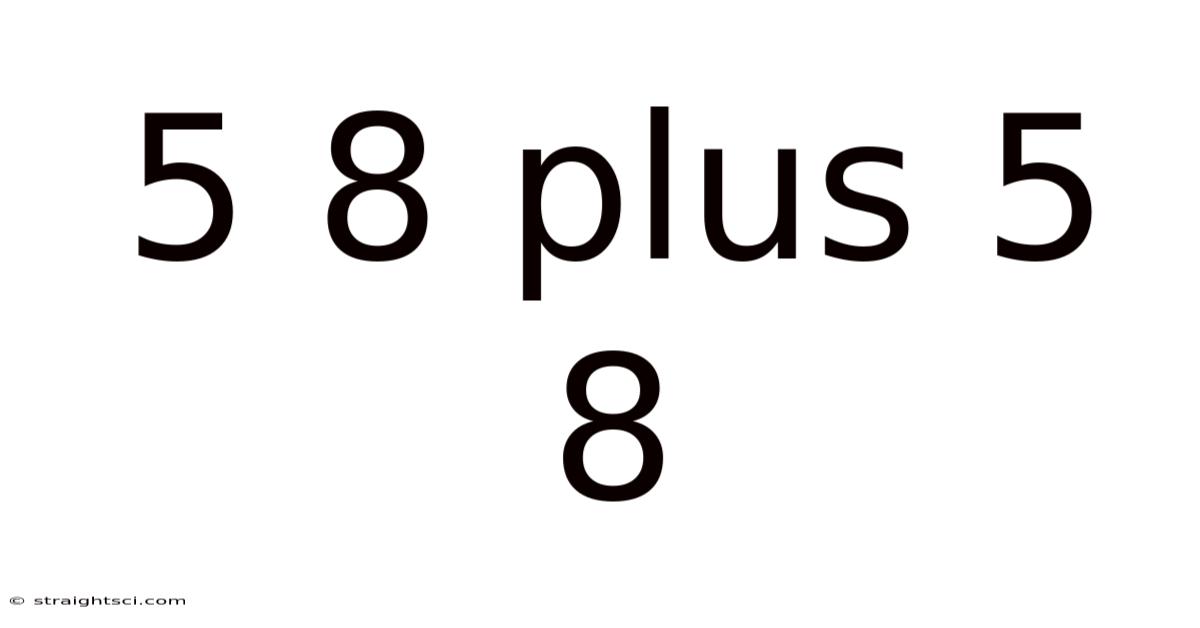 5 8 Plus 5 8