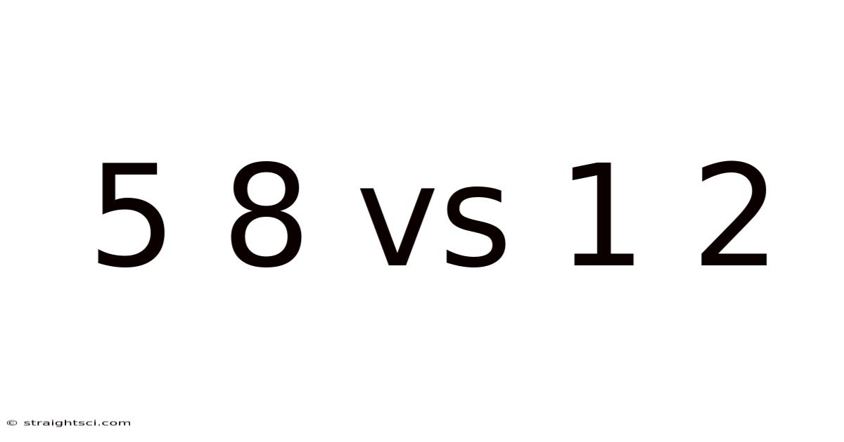 5 8 Vs 1 2