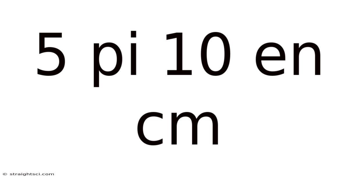 5 Pi 10 En Cm