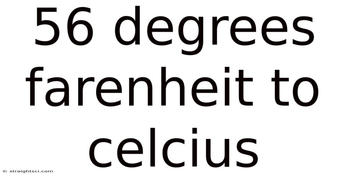 56 Degrees Farenheit To Celcius