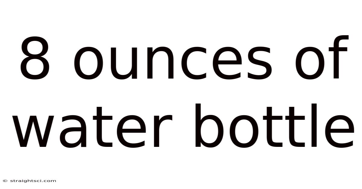 8 Ounces Of Water Bottle