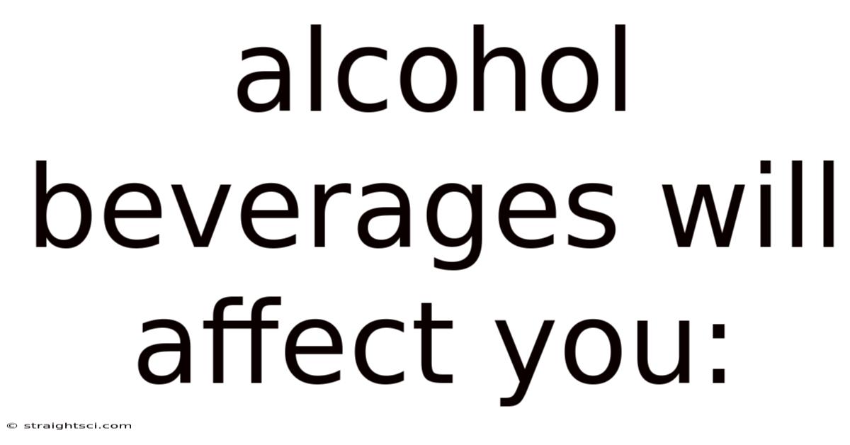 Alcohol Beverages Will Affect You: