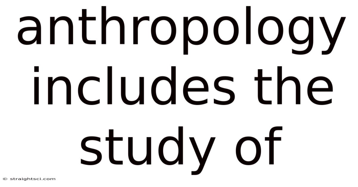 Anthropology Includes The Study Of