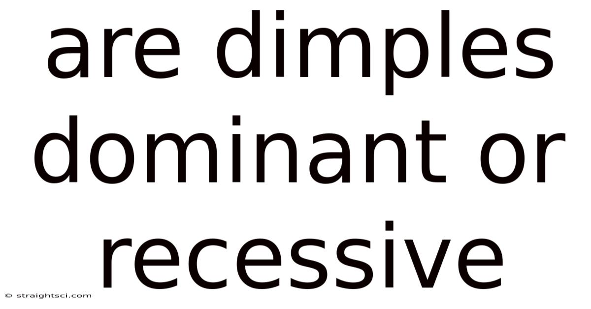 Are Dimples Dominant Or Recessive