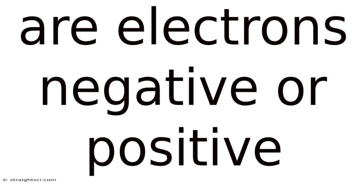Are Electrons Negative Or Positive
