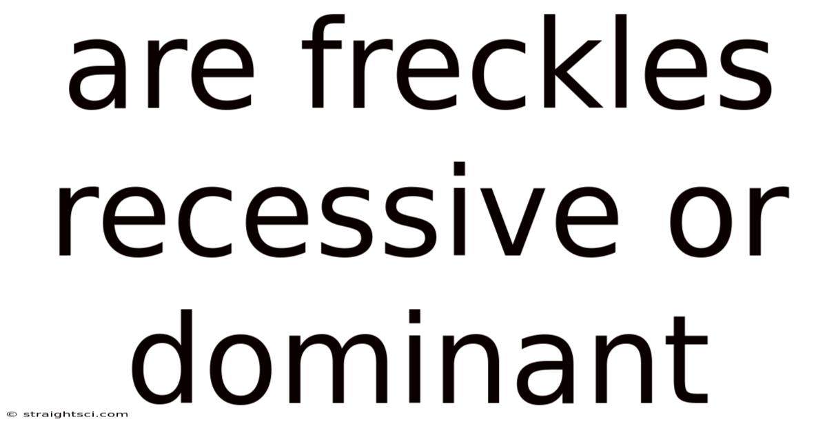 Are Freckles Recessive Or Dominant