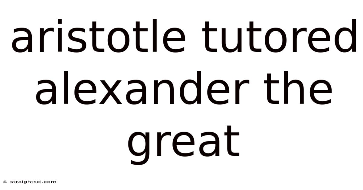 Aristotle Tutored Alexander The Great