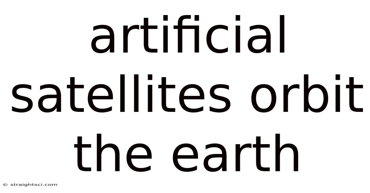 Artificial Satellites Orbit The Earth