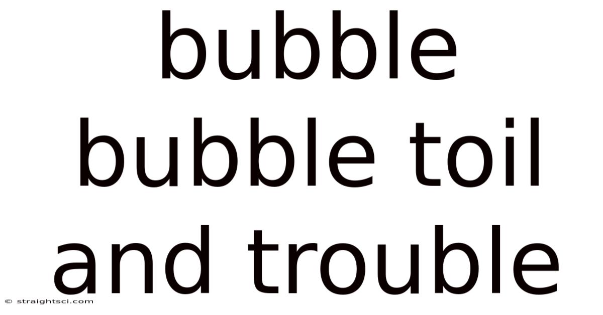 Bubble Bubble Toil And Trouble