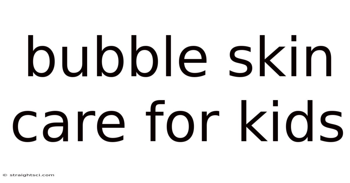 Bubble Skin Care For Kids