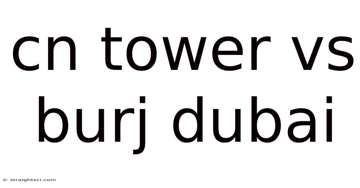 Cn Tower Vs Burj Dubai