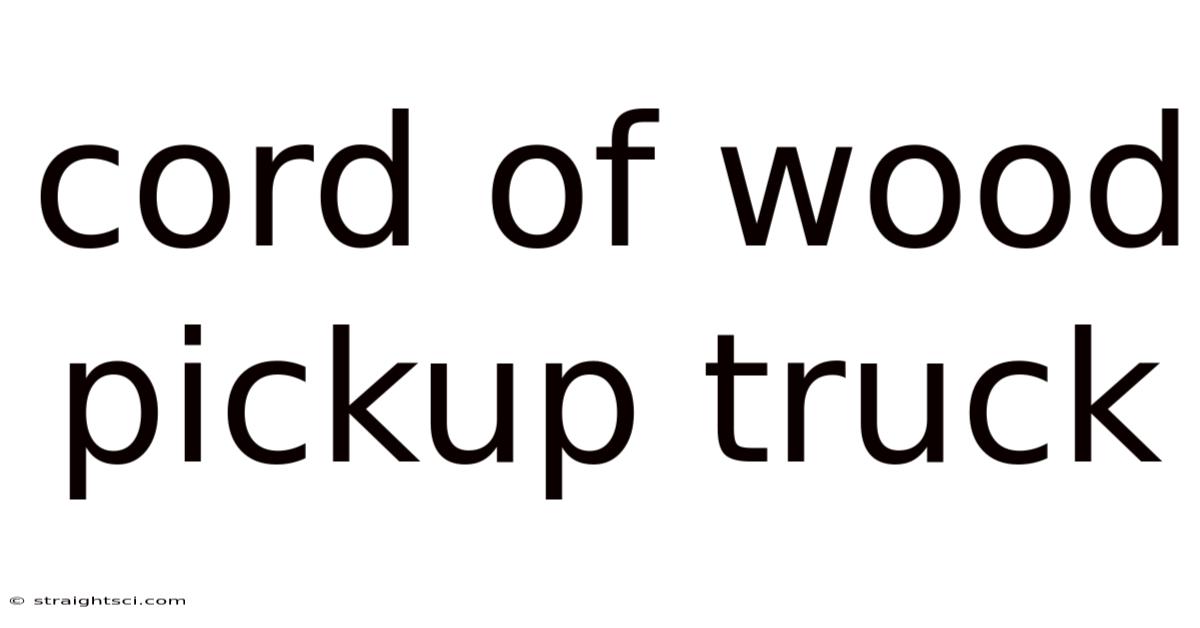 Cord Of Wood Pickup Truck