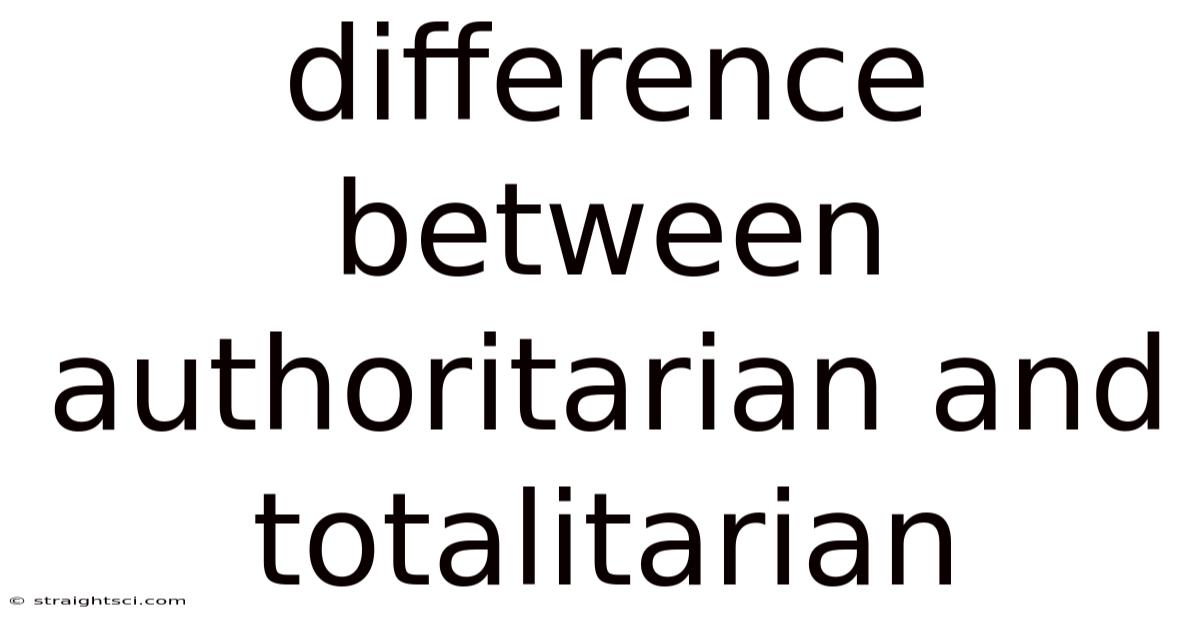 Difference Between Authoritarian And Totalitarian