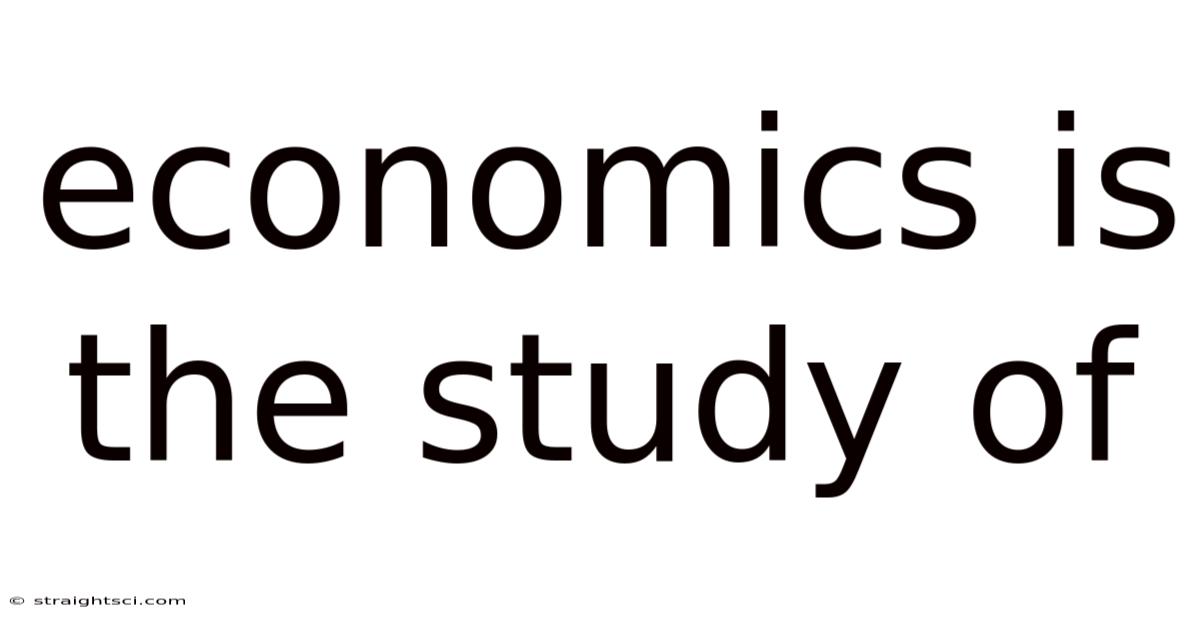 Economics Is The Study Of