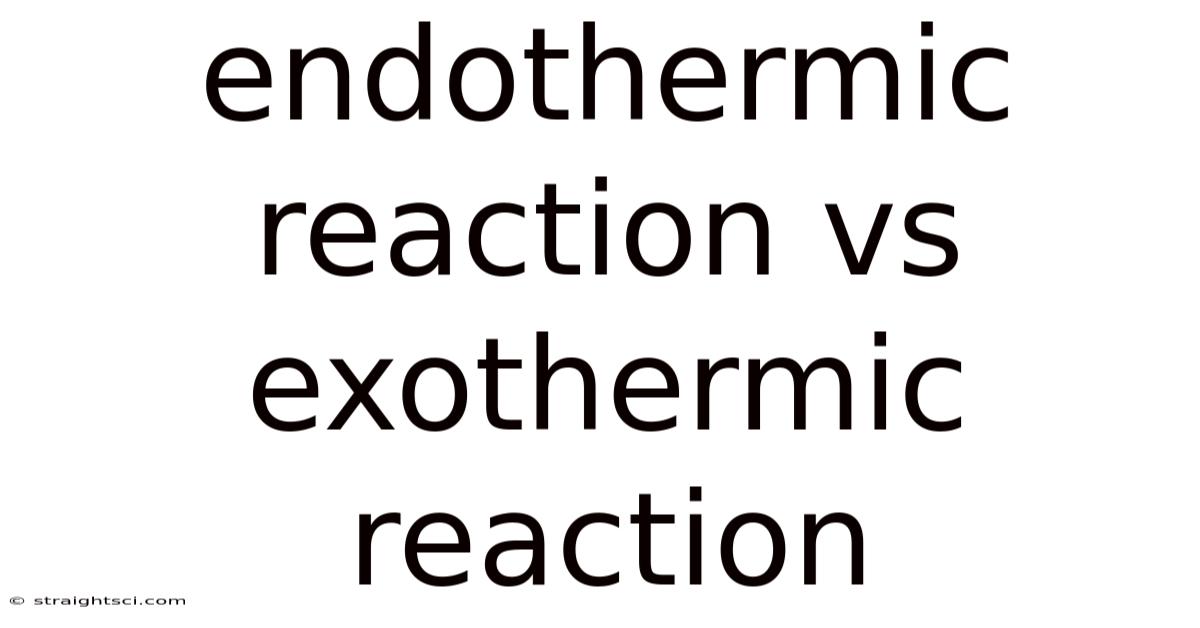Endothermic Reaction Vs Exothermic Reaction