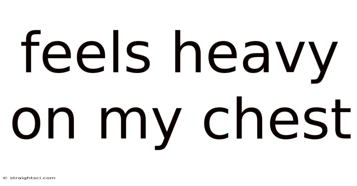 Feels Heavy On My Chest