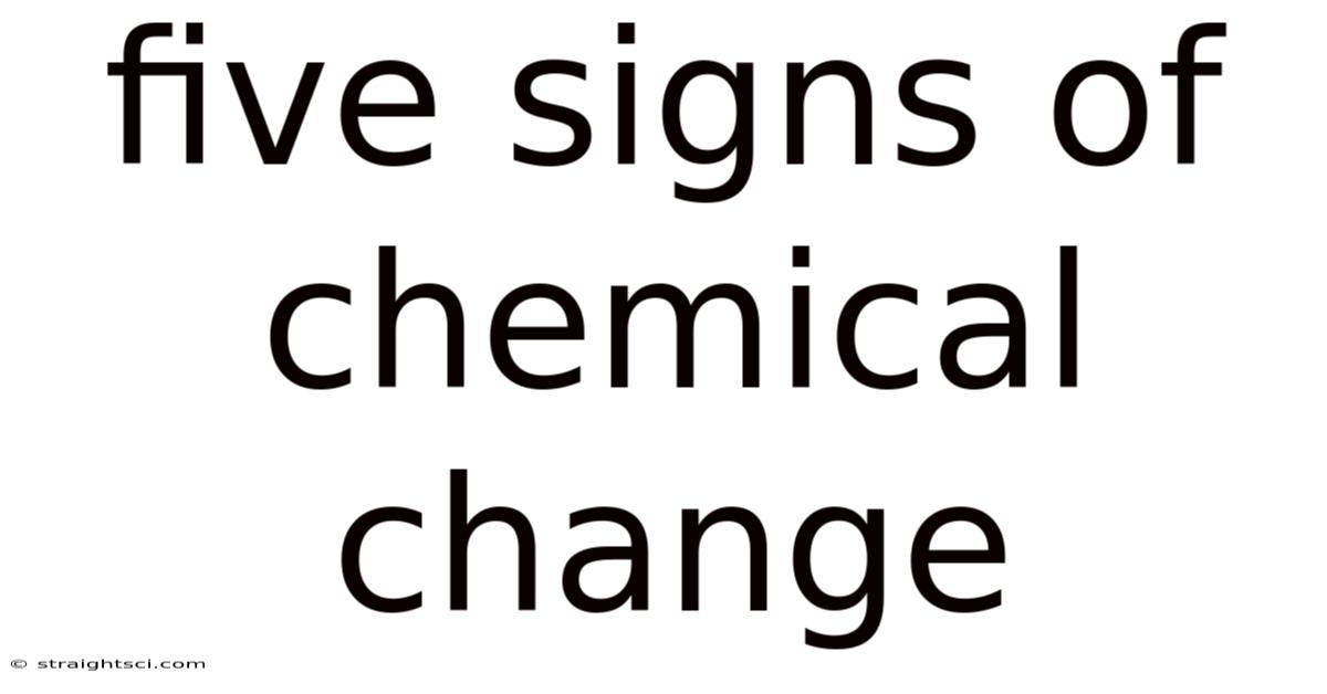 Five Signs Of Chemical Change