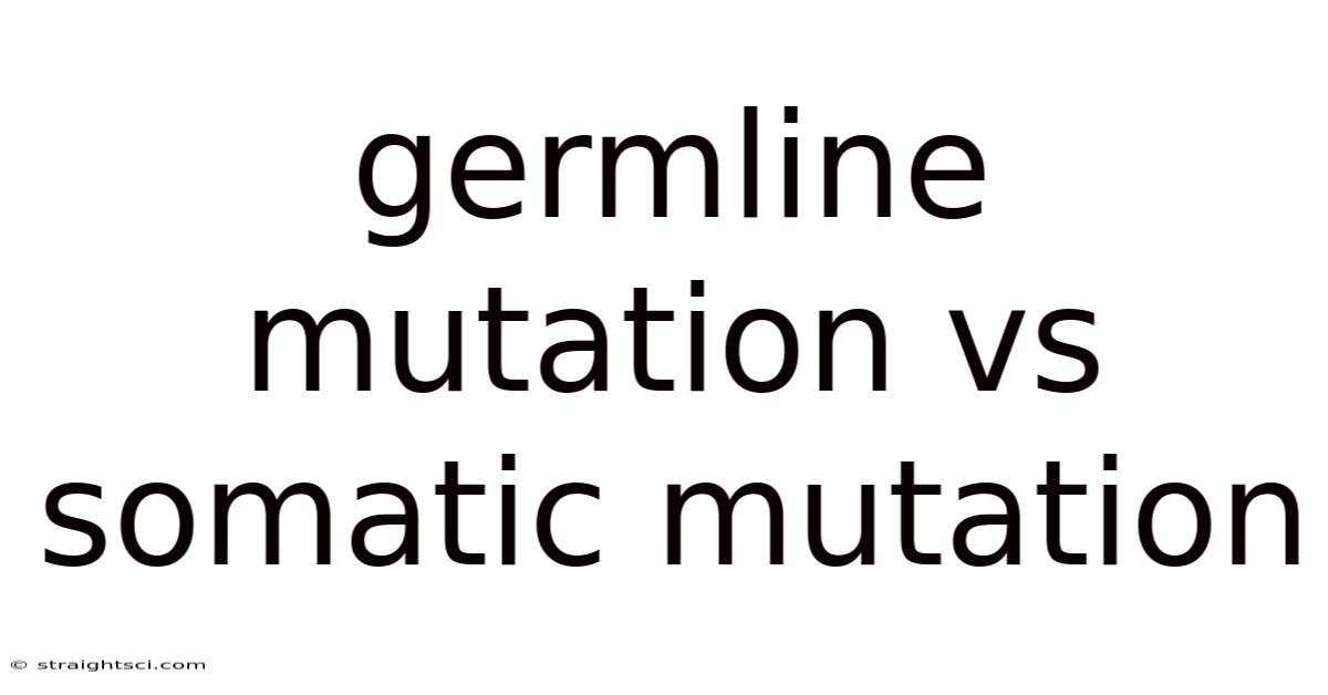 Germline Mutation Vs Somatic Mutation