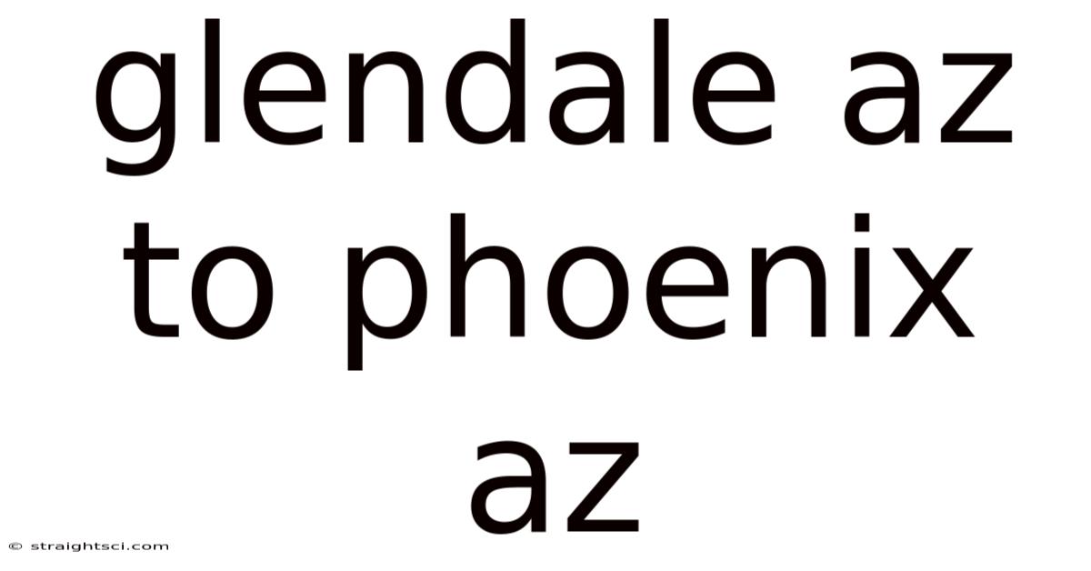 Glendale Az To Phoenix Az