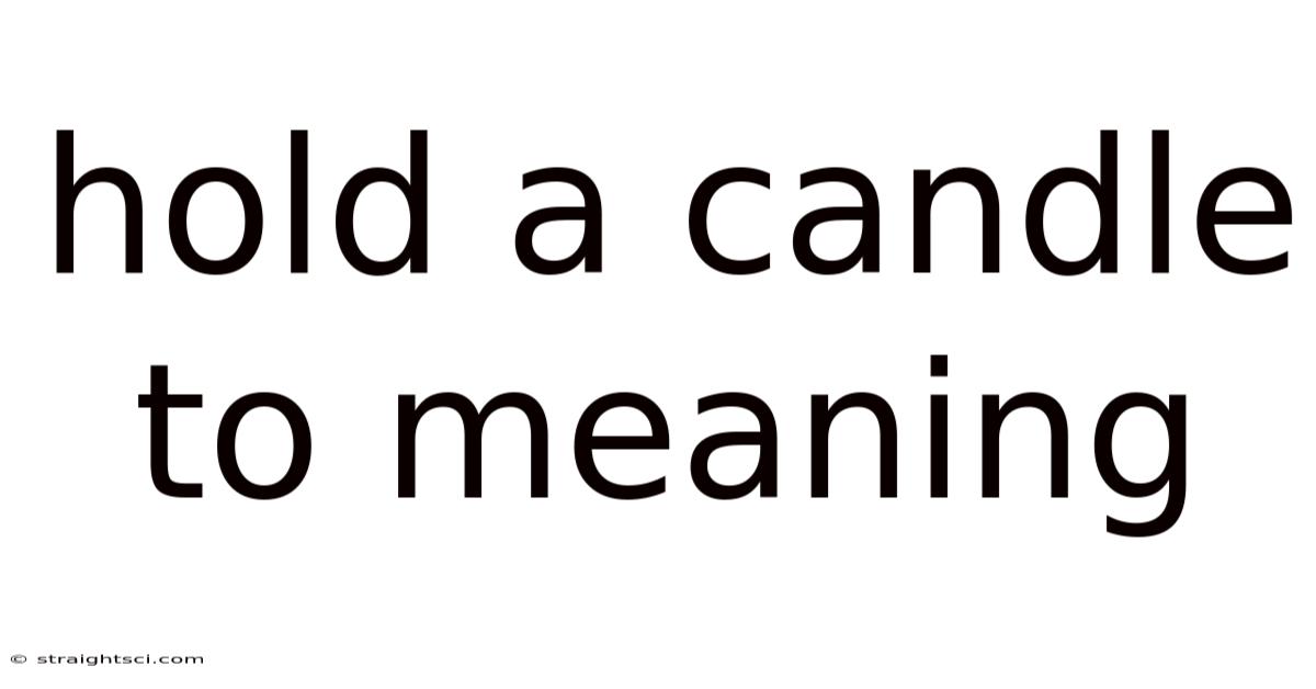Hold A Candle To Meaning