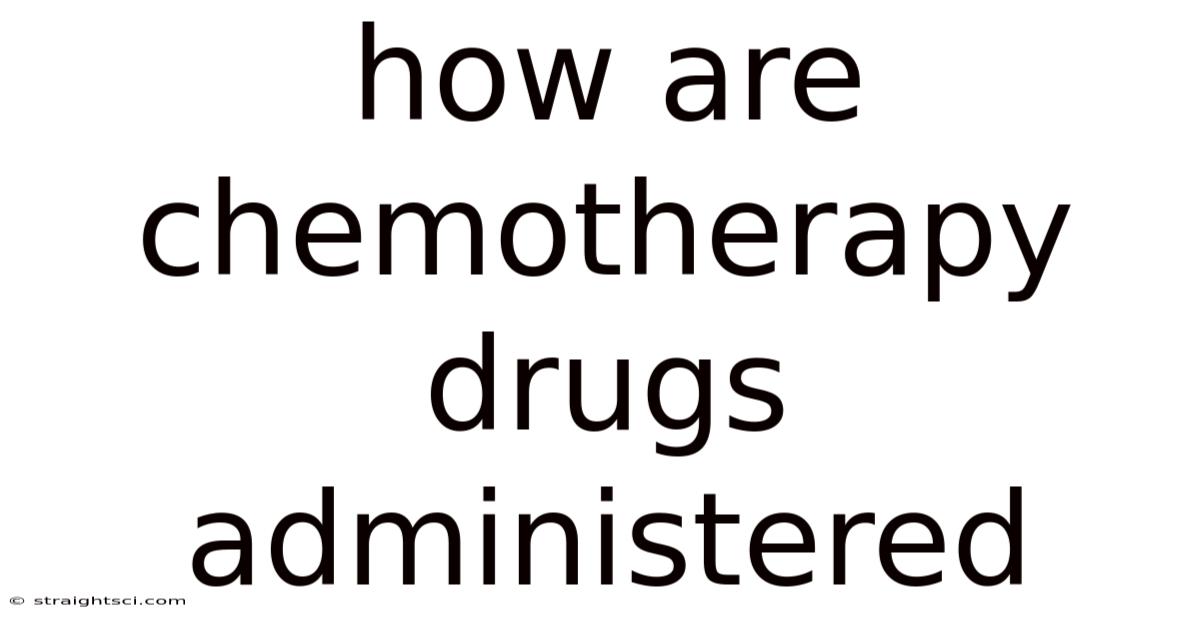 How Are Chemotherapy Drugs Administered