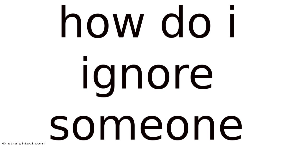 How Do I Ignore Someone