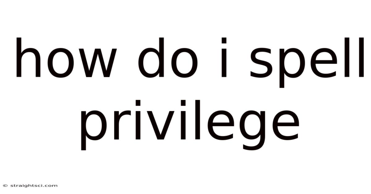 How Do I Spell Privilege