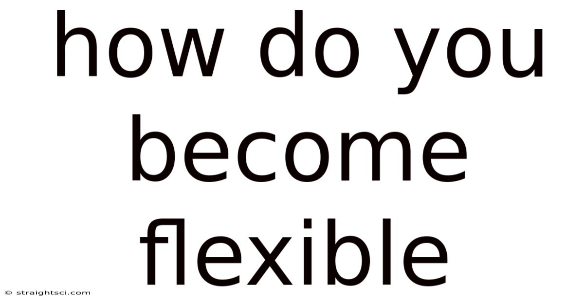 How Do You Become Flexible