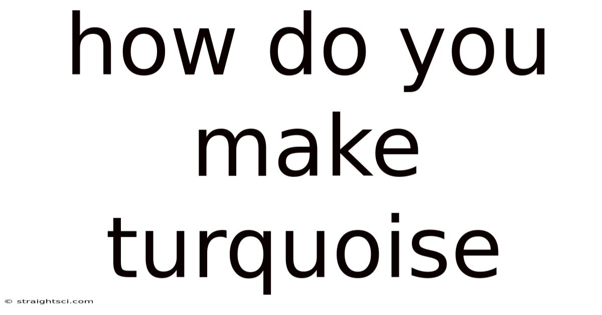 How Do You Make Turquoise