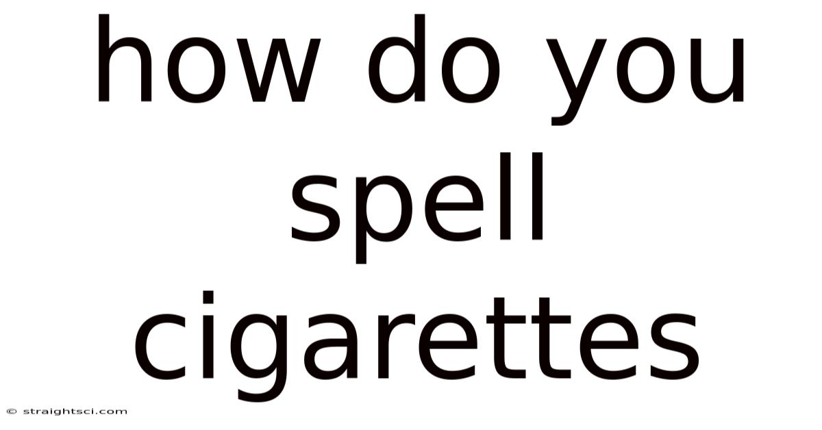 How Do You Spell Cigarettes