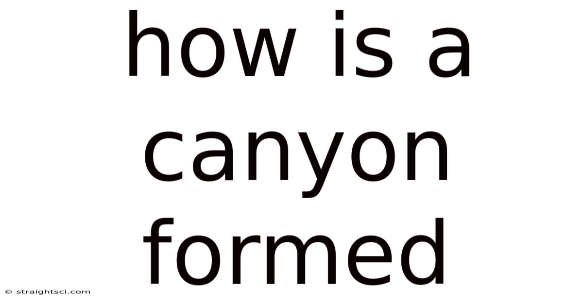 How Is A Canyon Formed
