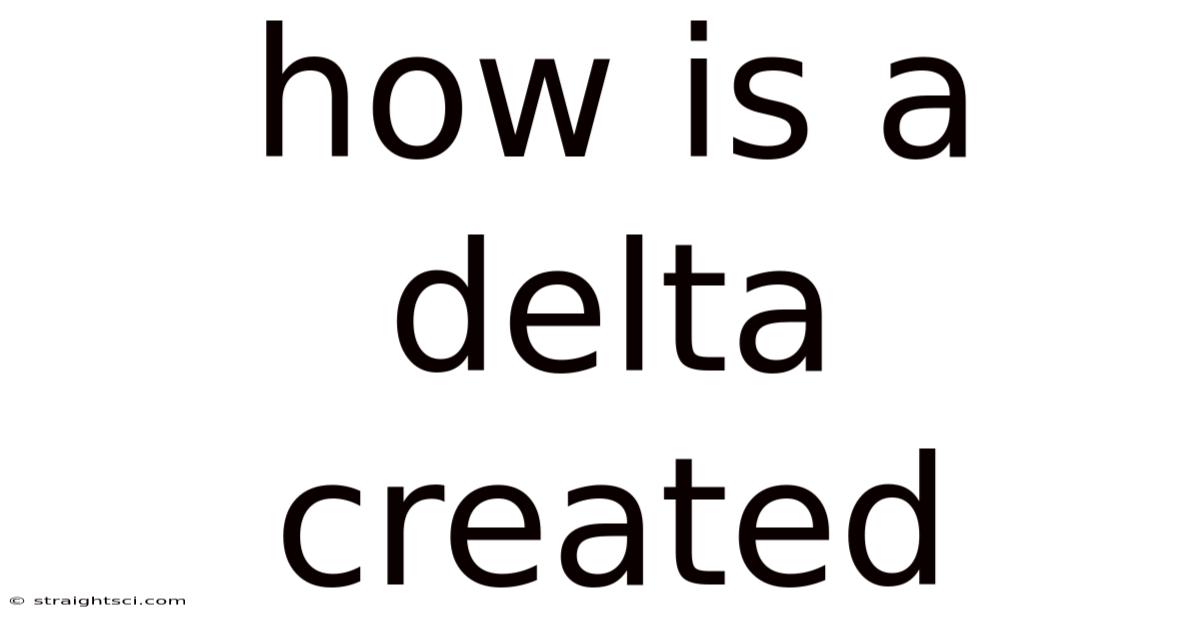 How Is A Delta Created