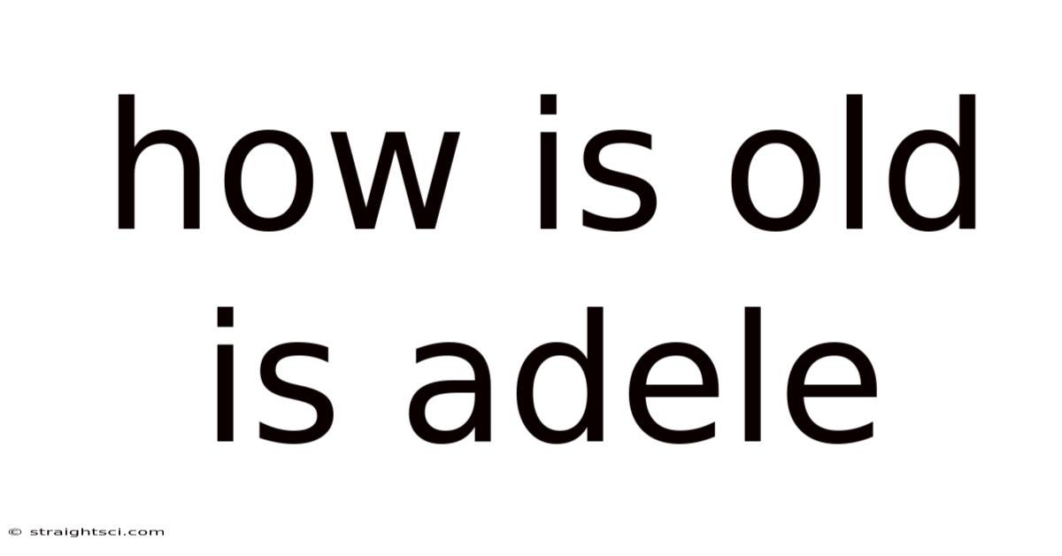 How Is Old Is Adele