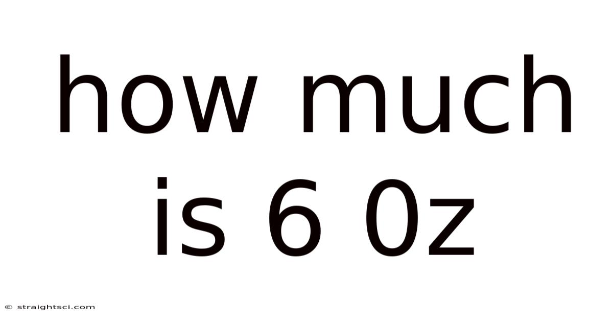 How Much Is 6 0z