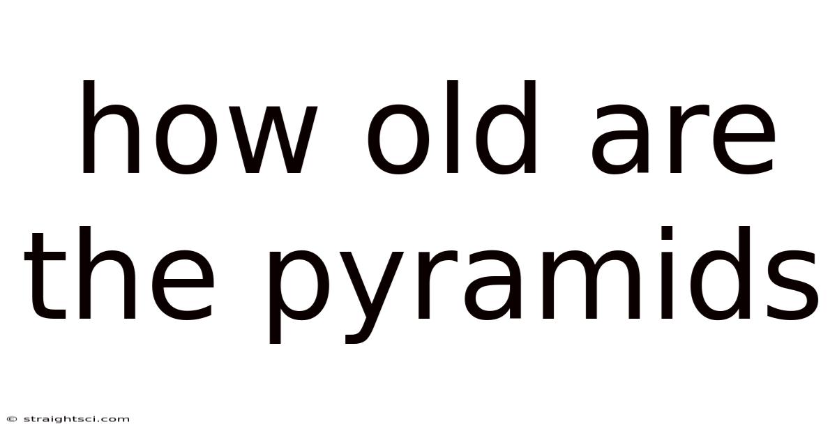 How Old Are The Pyramids