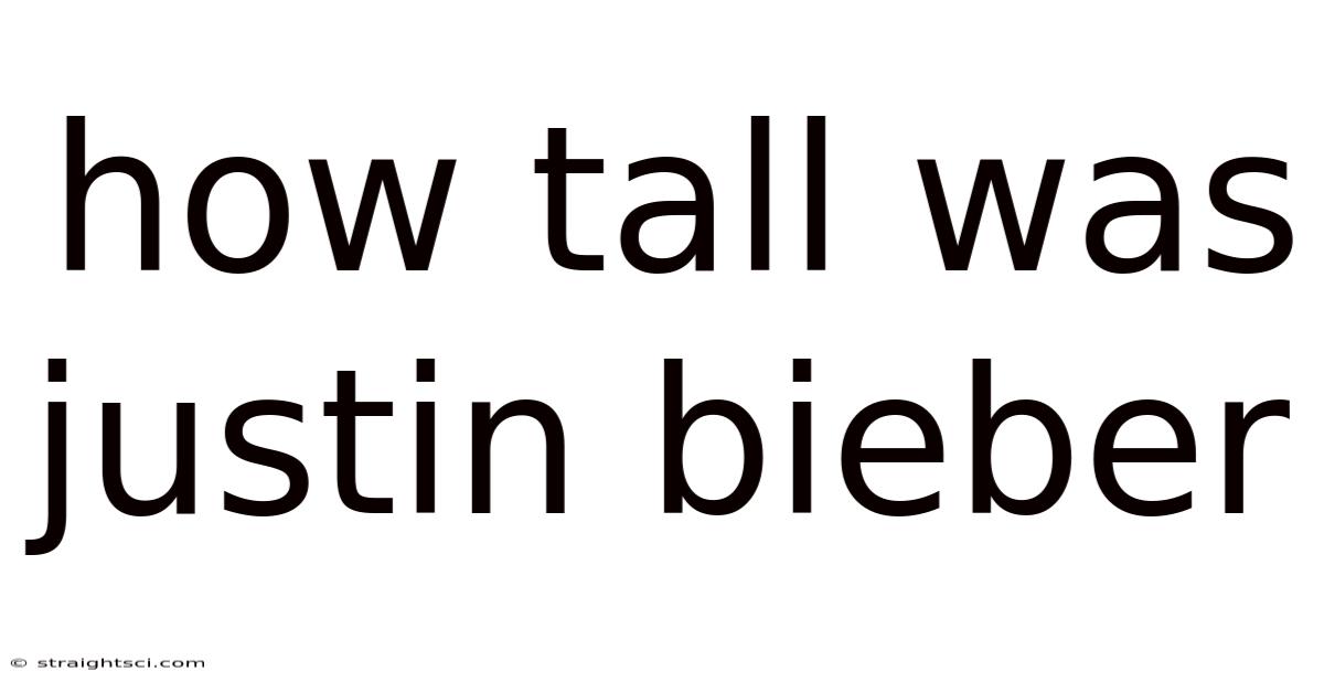 How Tall Was Justin Bieber