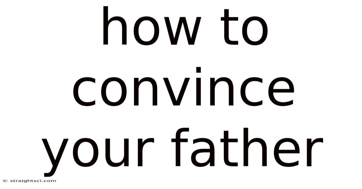 How To Convince Your Father
