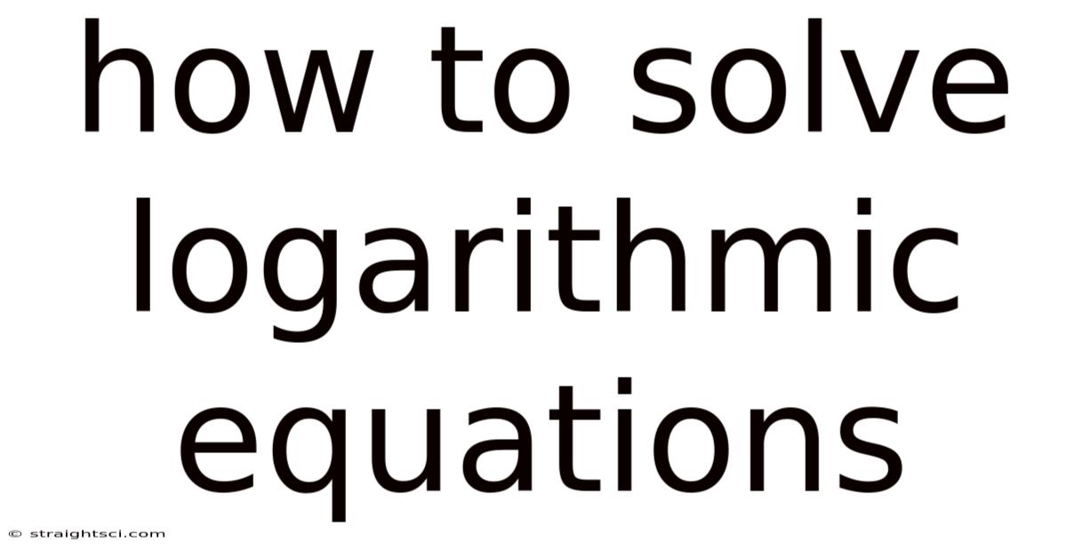 How To Solve Logarithmic Equations