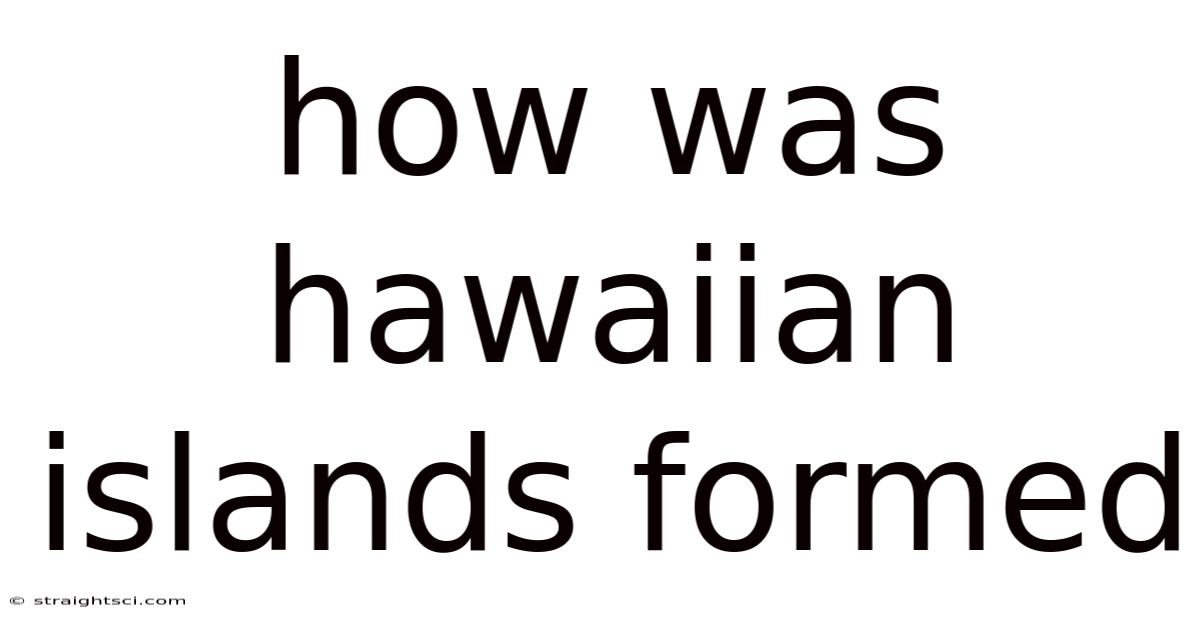 How Was Hawaiian Islands Formed