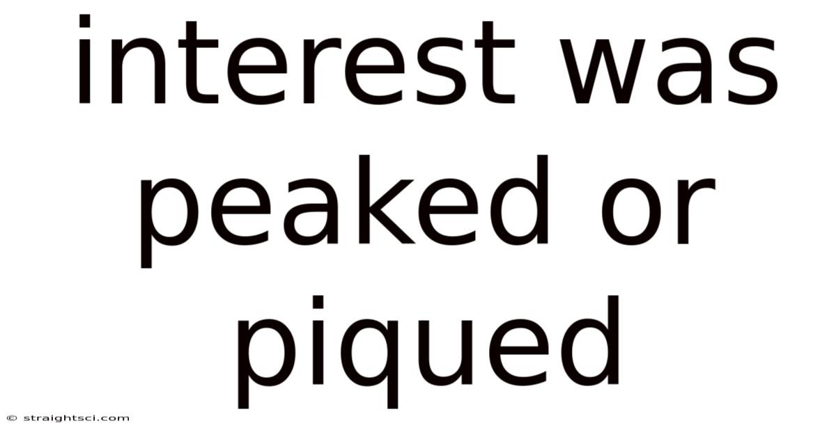 Interest Was Peaked Or Piqued