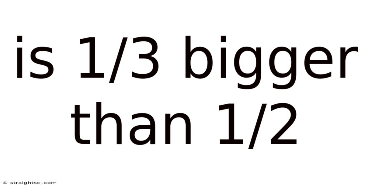 Is 1/3 Bigger Than 1/2