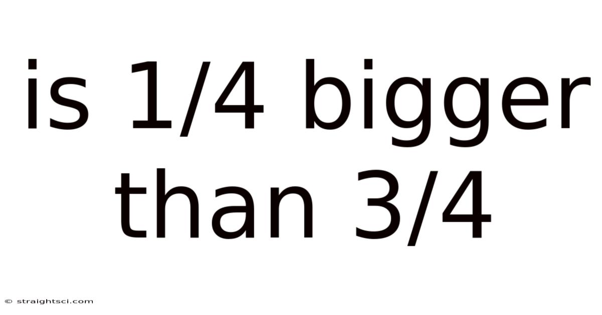Is 1/4 Bigger Than 3/4