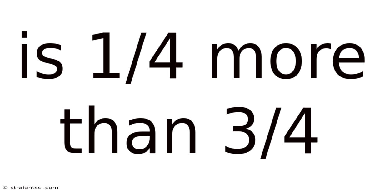 Is 1/4 More Than 3/4