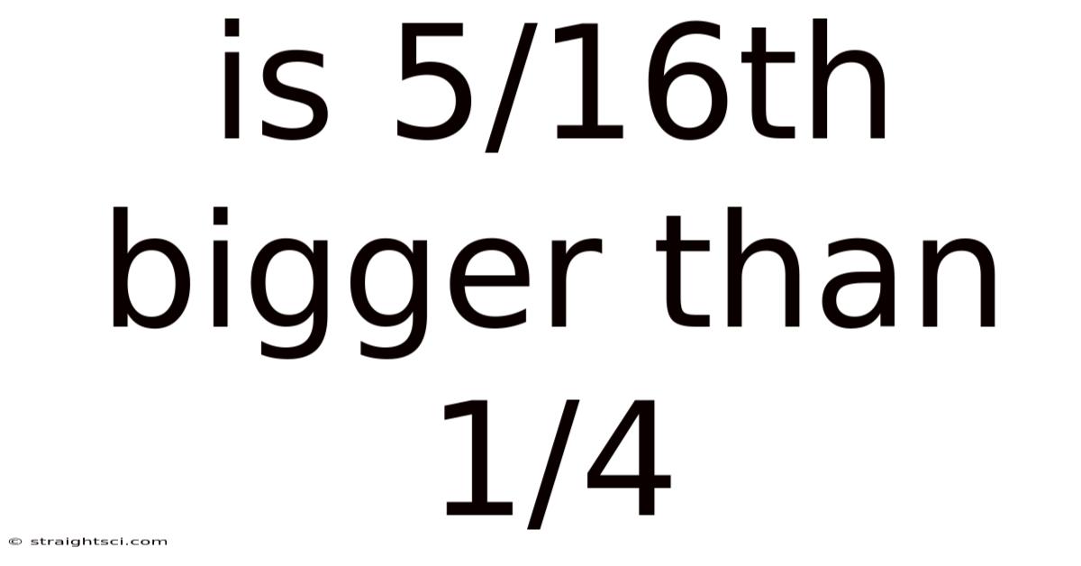 Is 5/16th Bigger Than 1/4